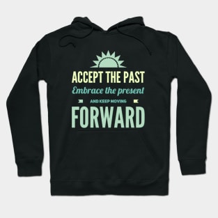 Accept the past Embrace the present and Keep moving forward Hoodie